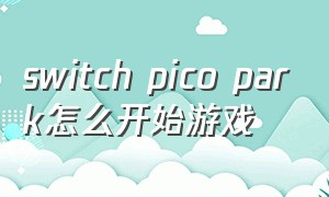 switch pico park怎么开始游戏