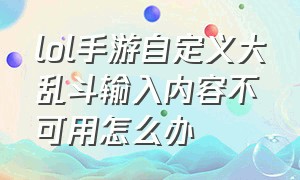 lol手游自定义大乱斗输入内容不可用怎么办