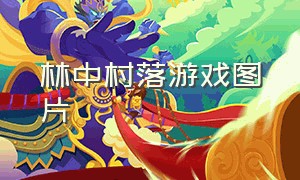 林中村落游戏图片（林中村落最新版本）