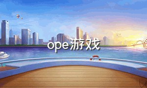 ope游戏（ope电竞app官网）