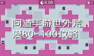 问道手游世外荒漠80-100攻略