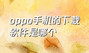 oppo手机的下载软件是哪个