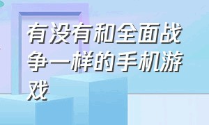 有没有和全面战争一样的手机游戏（全面战争类似的手机游戏有哪些）