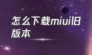 怎么下载miui旧版本