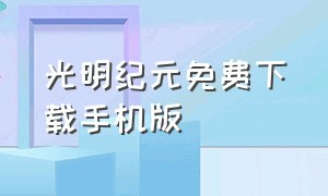 光明纪元免费下载手机版（光明纪元免费阅读全本无错版）