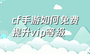 cf手游如何免费提升vip等级