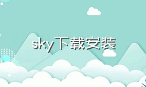 sky下载安装（sky官方正版下载）