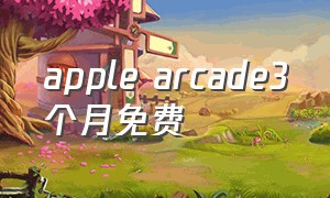 apple arcade3个月免费