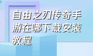 自由之刃传奇手游在哪下载安装教程