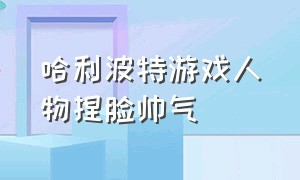 哈利波特游戏人物捏脸帅气（哈利波特游戏人物捏脸在哪下）