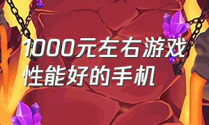 1000元左右游戏性能好的手机