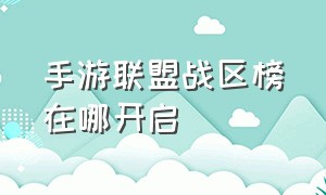 手游联盟战区榜在哪开启