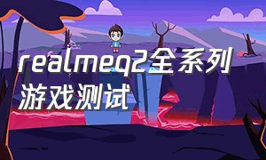 realmeq2全系列游戏测试