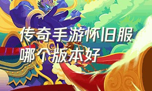 传奇手游怀旧服哪个版本好