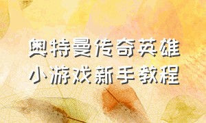 奥特曼传奇英雄小游戏新手教程