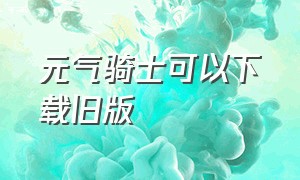 元气骑士可以下载旧版