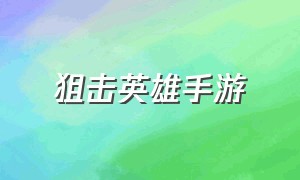 狙击英雄手游（狙击英雄手游官网）