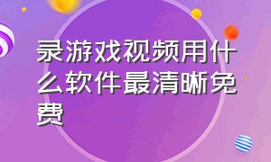 录游戏视频用什么软件最清晰免费