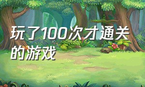 玩了100次才通关的游戏