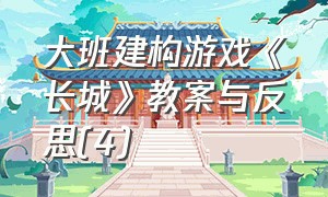 大班建构游戏《长城》教案与反思(4)