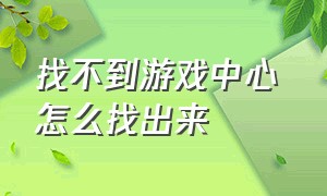 找不到游戏中心 怎么找出来