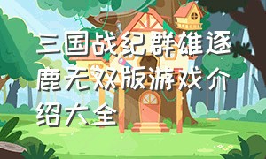 三国战纪群雄逐鹿无双版游戏介绍大全