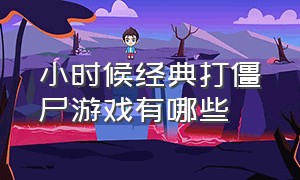 小时候经典打僵尸游戏有哪些