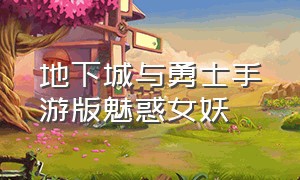 地下城与勇士手游版魅惑女妖（地下城与勇士官方手游小魔女）