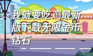 我就要吃鸡最新版下载无限金币钻石（我就要吃鸡钻石兑换码最新版2023）