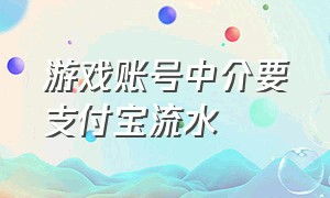 游戏账号中介要支付宝流水