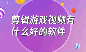 剪辑游戏视频有什么好的软件