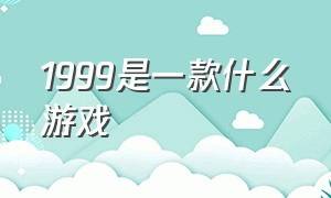 1999是一款什么游戏