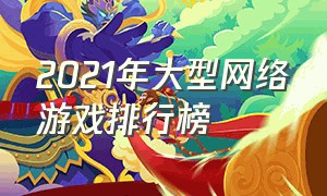 2021年大型网络游戏排行榜