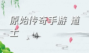 原始传奇手游 道士