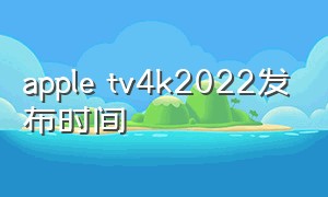 apple tv4k2022发布时间