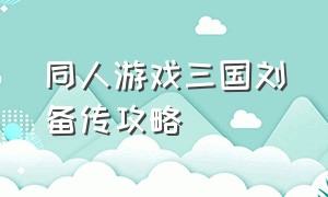 同人游戏三国刘备传攻略