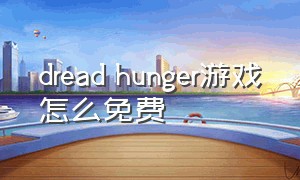 dread hunger游戏怎么免费
