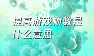 提高游戏帧数是什么意思（游戏帧数提高100有啥区别）