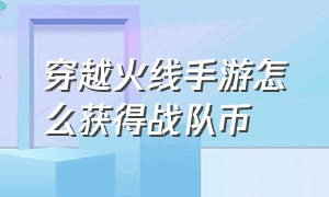 穿越火线手游怎么获得战队币