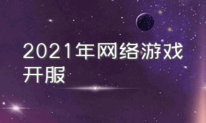 2021年网络游戏开服