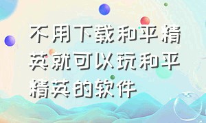 不用下载和平精英就可以玩和平精英的软件