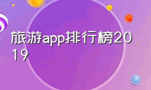 旅游app排行榜2019（旅游app排行榜前十名）