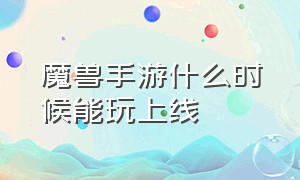 魔兽手游什么时候能玩上线