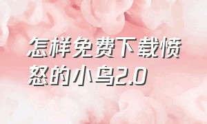 怎样免费下载愤怒的小鸟2.0