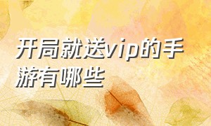 开局就送vip的手游有哪些