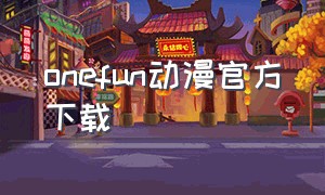 onefun动漫官方下载（omofunapp官网苹果）