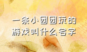 一条小团团玩的游戏叫什么名字