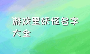 游戏里妖怪名字大全