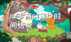 lol手游s1赛季时间结束（lol手游赛季s11什么时候结束）