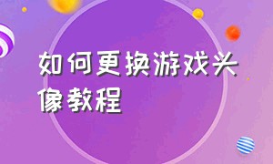 如何更换游戏头像教程